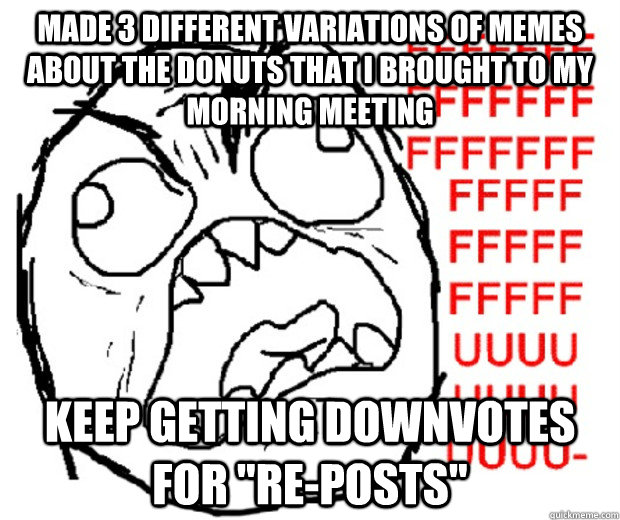 Made 3 different variations of memes about the donuts that I brought to my morning meeting Keep getting downvotes for 