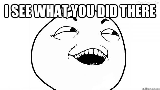 I See What You Did There    