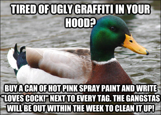Tired of ugly graffiti in your hood? Buy a can of hot pink spray paint and write 