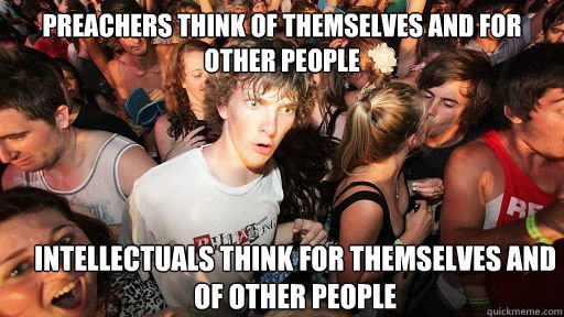preachers think of themselves and for other people Intellectuals think for themselves and of other people  Sudden Clarity Clarence