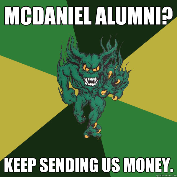 McDaniel Alumni? Keep sending us money.  Green Terror