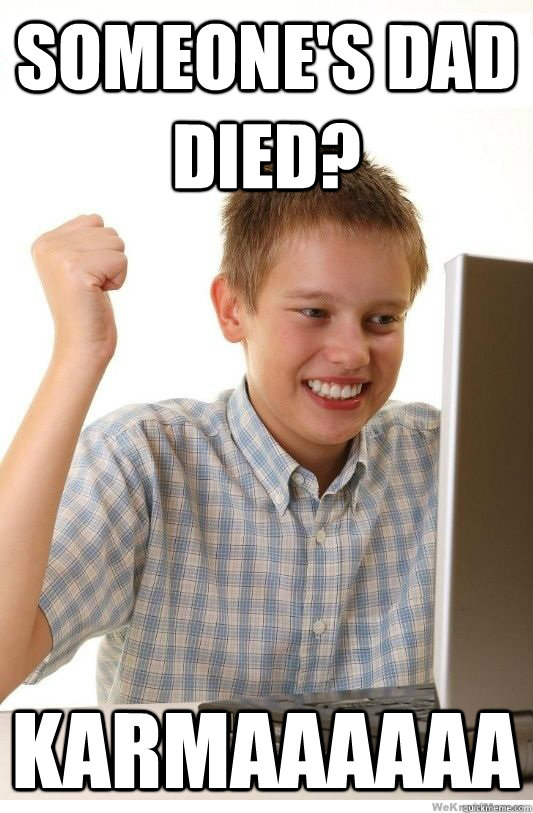 Someone's Dad died? KARMAAAAAa  First Day On Internet Kid