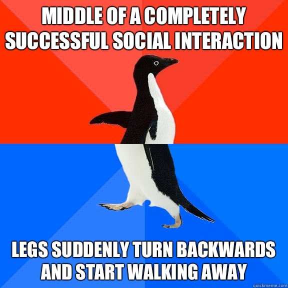 Middle of a completely successful social interaction Legs suddenly turn backwards and start walking away   Socially Awesome Awkward Penguin