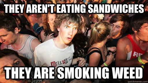 They aren't eating sandwiches they are smoking weed  Sudden Clarity Clarence