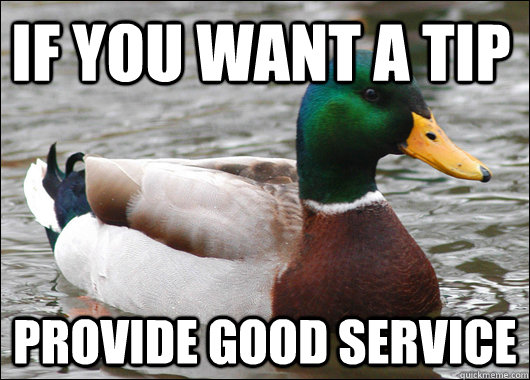 If you want a tip provide good service  Actual Advice Mallard