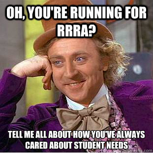 Oh, you're running for rrra? Tell me all about how you've always cared about student needs  Condescending Wonka