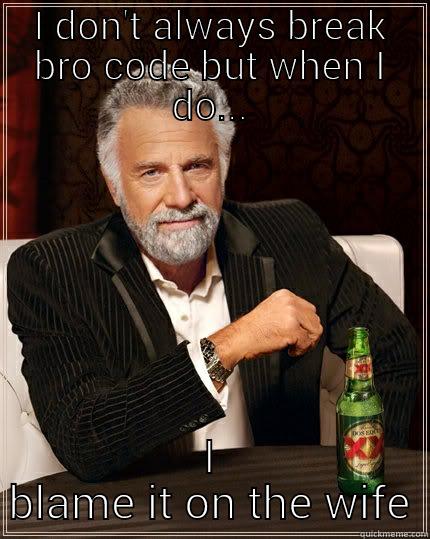 bro code - I DON'T ALWAYS BREAK BRO CODE BUT WHEN I DO... I BLAME IT ON THE WIFE The Most Interesting Man In The World