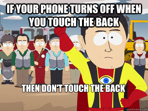 If your phone turns off when you touch the back Then don't touch the back Caption 3 goes here  Captain Hindsight