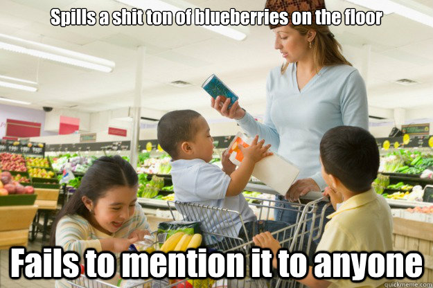 Spills a shit ton of blueberries on the floor Fails to mention it to anyone  