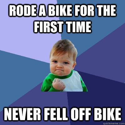 Rode a bike for the first time  Never fell off bike  Success Kid