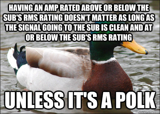 Having an amp rated above or below the sub's rms rating doesn't matter as long as the signal going to the sub is clean and at or below the sub's rms rating unless it's a Polk  Actual Advice Mallard