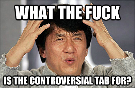 what the fuck is the controversial tab for?  Jackie Chan Meme