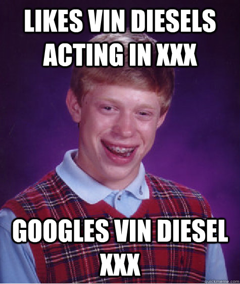 likes Vin diesels acting in XXX googles vin diesel xxx  Bad Luck Brian