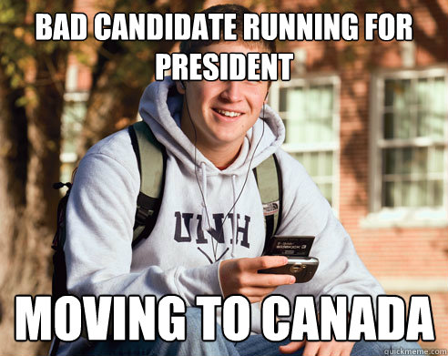 bad candidate running for president moving to canada  College Freshman