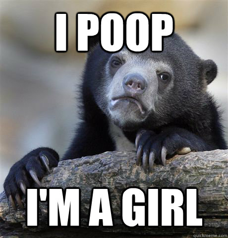I poop I'm a girl - I poop I'm a girl  Confession Bear