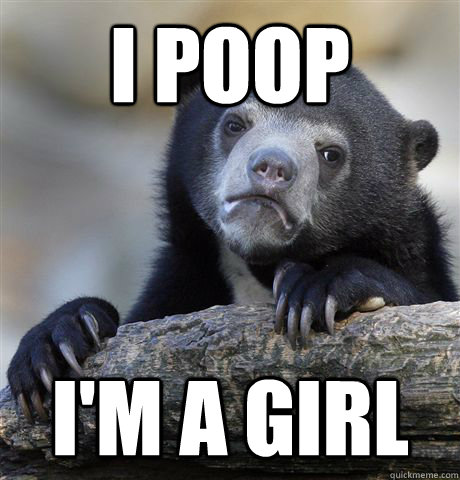 I poop I'm a girl  Confession Bear