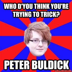 who d'you think you're trying to trick? peter buldick  