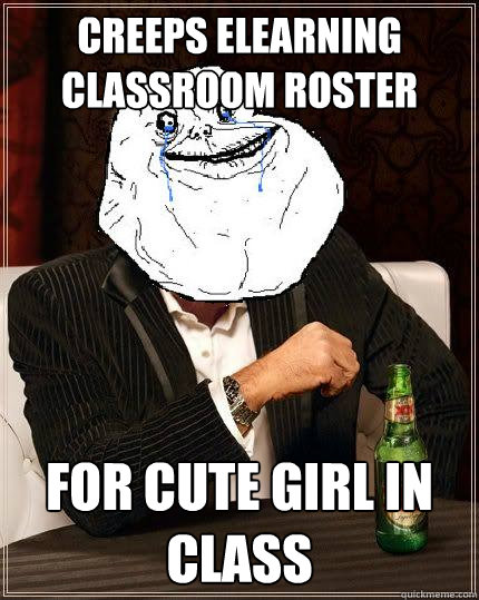 creeps elearning classroom roster for cute girl in class  Most Forever Alone In The World