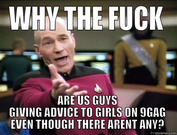 This is always been so annoying - WHY THE FUCK ARE US GUYS GIVING ADVICE TO GIRLS ON 9GAG EVEN THOUGH THERE ARENT ANY? Annoyed Picard HD