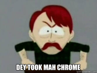  Dey took mah chrome -  Dey took mah chrome  they took our jobs