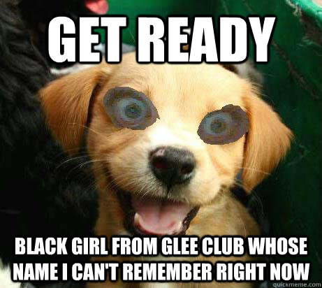 get ready black girl from glee club whose name I can't remember right now  Pervy Meme