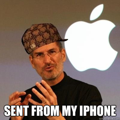  Sent from my iPhone -  Sent from my iPhone  Scumbag Steve Jobs
