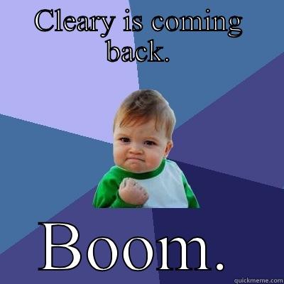 CLEARY IS COMING BACK. BOOM. Success Kid