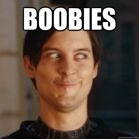 BOOBIES  - BOOBIES   seriously happy tobey maguire