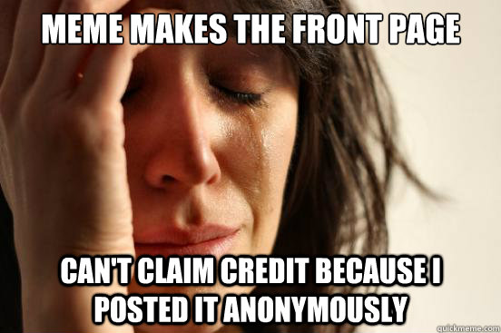 meme makes the front page  can't claim credit because I posted it anonymously   First World Problems