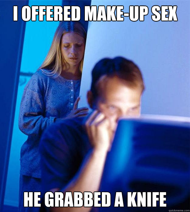 I offered make-up sex he grabbed a knife  Redditors Wife