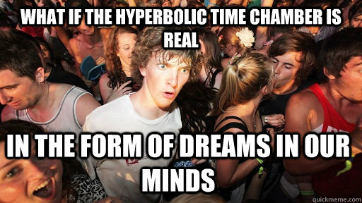 What if the Hyperbolic Time Chamber is real In the form of dreams in our minds  Sudden Clarity Clarence
