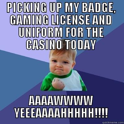 PICKING UP MY BADGE, GAMING LICENSE AND UNIFORM FOR THE CASINO TODAY AAAAWWWW YEEEAAAAHHHHH!!!! Success Kid