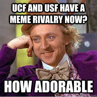 UCF and USF have a meme rivalry now? How adorable - UCF and USF have a meme rivalry now? How adorable  Creepy Wonka