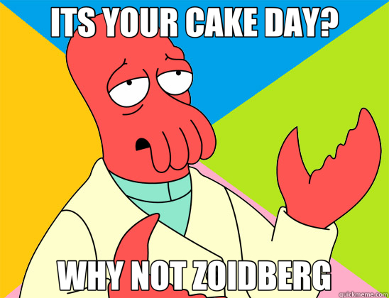 ITS YOUR CAKE DAY? WHY NOT ZOIDBERG  Futurama Zoidberg 
