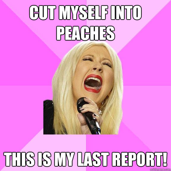 Cut myself into peaches this is my last report!  Wrong Lyrics Christina