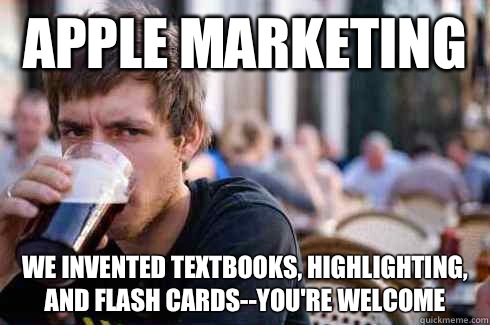 Apple Marketing We invented textbooks, highlighting, and flash cards--You're Welcome  Lazy College Senior