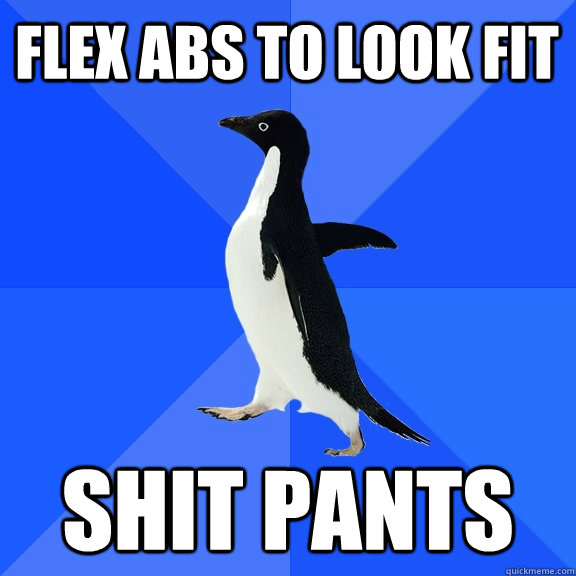 Flex abs to look fit Shit pants  Socially Awkward Penguin