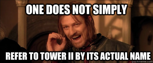 One does not simply refer to tower ii by its actual name   Mordor