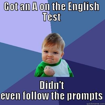 GOT AN A ON THE ENGLISH TEST DIDN'T EVEN FOLLOW THE PROMPTS Success Kid