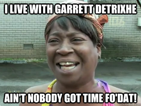 I Live With Garrett Detrixhe Ain't Nobody Got Time Fo'Dat!  Sweet Brown Bronchitus
