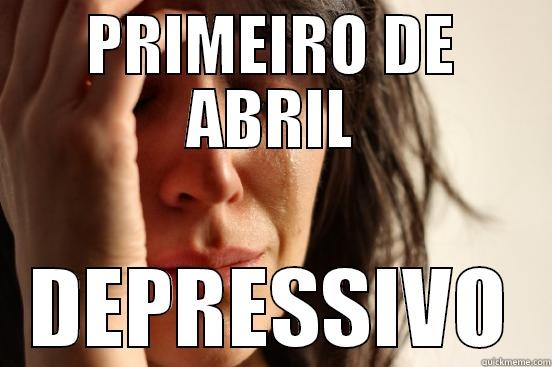 PRIMEIRO DE ABRIL DEPRESSIVO First World Problems