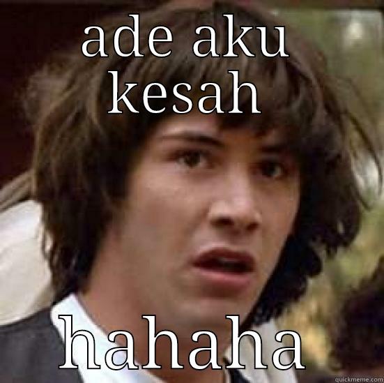 ADE AKU KESAH HAHAHA conspiracy keanu