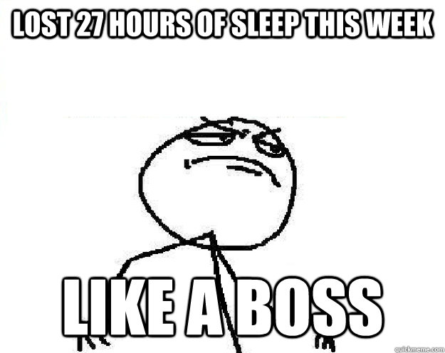 lost 27 hours of sleep this week  like a boss - lost 27 hours of sleep this week  like a boss  Misc