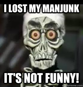 I lost my manjunk It's not funny!  Achmed the Dead Terrorist