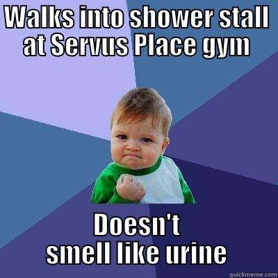 WALKS INTO SHOWER STALL AT SERVUS PLACE GYM DOESN'T SMELL LIKE URINE Success Kid