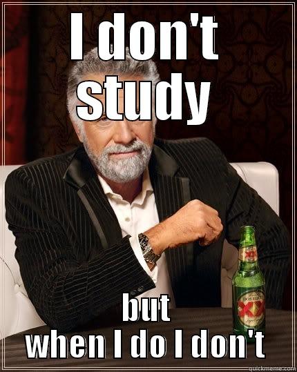 I DON'T STUDY BUT WHEN I DO I DON'T The Most Interesting Man In The World