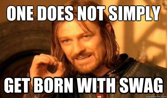 One Does Not Simply Get Born with swag  Boromir