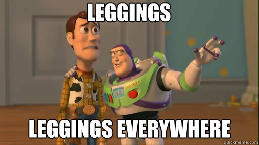 Leggings leggings everywhere - Leggings leggings everywhere  Everywhere