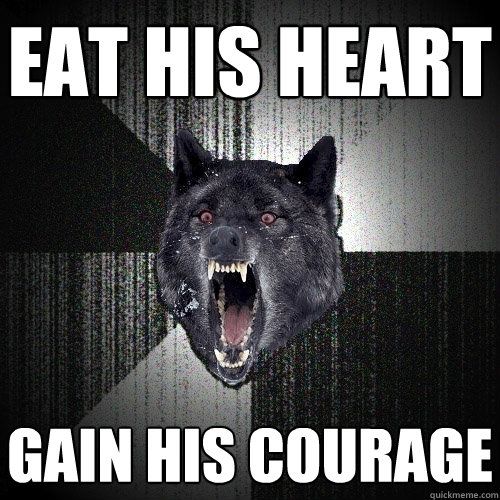 eat his heart Gain his courage  Insanity Wolf