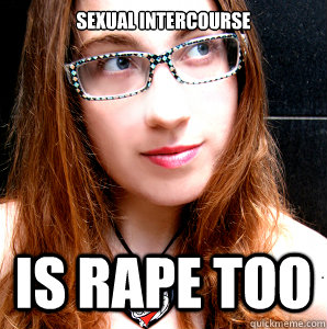 SEXUAL INTERCOURSE IS RAPE TOO  Rebecca Watson